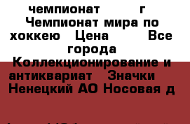 11.1) чемпионат : 1973 г - Чемпионат мира по хоккею › Цена ­ 49 - Все города Коллекционирование и антиквариат » Значки   . Ненецкий АО,Носовая д.